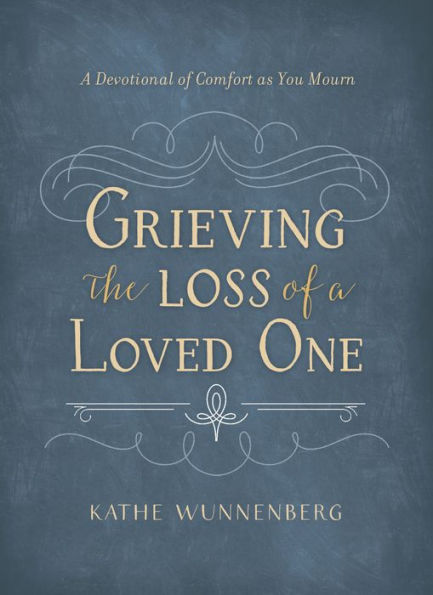 Grieving the Loss of a Loved One: A Devotional of Comfort as You Mourn