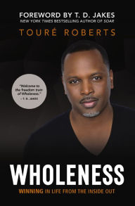 Title: Wholeness: Winning in Life from the Inside Out, Author: Touré Roberts