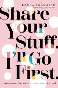 Google book download forum Share Your Stuff. I'll Go First.: 10 Questions to Take Your Friendships to the Next Level by Laura Tremaine, Jenna Fischer