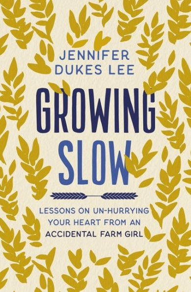 Growing Slow: Lessons on Un-Hurrying Your Heart from an Accidental Farm Girl