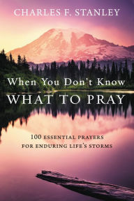 Free download ebooks for android phones When You Don't Know What to Pray: 100 Essential Prayers for Enduring Life's Storms 9780310360780 MOBI in English