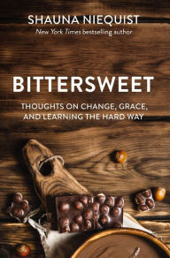 Title: Bittersweet: Thoughts on Change, Grace, and Learning the Hard Way, Author: Shauna Niequist