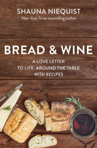 Title: Bread and Wine: A Love Letter to Life Around the Table with Recipes, Author: Shauna Niequist