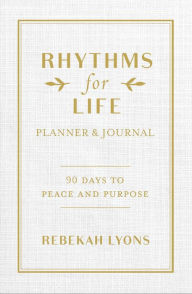 Books pdf for free download Rhythms for Life Planner and Journal: 90 Days to Peace and Purpose (English literature) by Rebekah Lyons 9780310361169