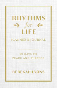 Free books database download Rhythms for Life Planner and Journal: 90 Days to Peace and Purpose by Rebekah Lyons 9780310361169