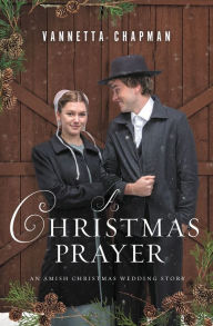 Title: A Christmas Prayer: An Amish Christmas Wedding Story, Author: Vannetta Chapman