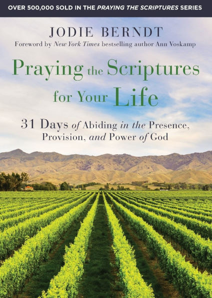 Praying the Scriptures for Your Life: 31 Days of Abiding Presence, Provision, and Power God