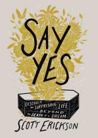 Free ebooks pdf files download Say Yes: Discover the Surprising Life beyond the Death of a Dream 9780310361909 English version by 