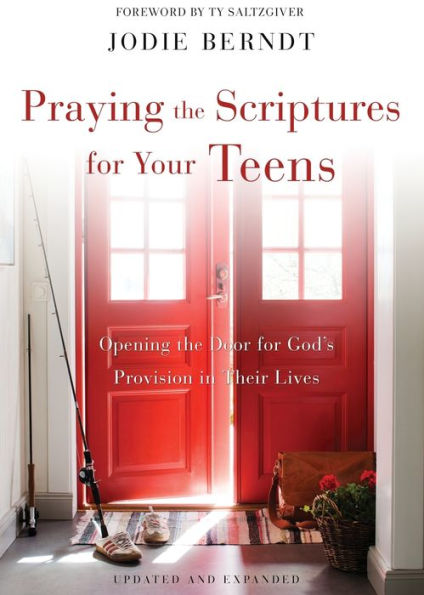 Praying the Scriptures for Your Teens: Opening the Door for God's Provision in Their Lives