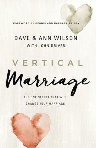 Book pdf downloads free Vertical Marriage: The One Secret That Will Change Your Marriage English version by Dave Wilson, Ann Wilson, John Driver, Dennis and Barbara Rainey 9780310362043 MOBI iBook ePub