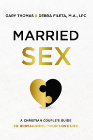 Title: Married Sex: A Christian Couple's Guide to Reimagining Your Love Life, Author: Gary Thomas