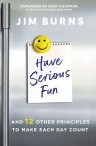 Best ebook collection download Have Serious Fun: And 12 Other Principles to Make Each Day Count by  MOBI 9780310362609 (English Edition)