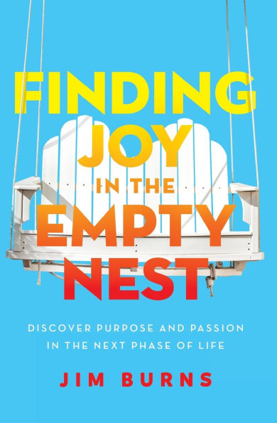 Finding Joy in the Empty Nest: Discover Purpose and Passion in the Next Phase of Life