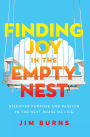 Finding Joy in the Empty Nest: Discover Purpose and Passion in the Next Phase of Life