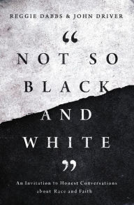 Title: Not So Black and White: An Invitation to Honest Conversations about Race and Faith, Author: Reggie Dabbs