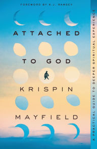 Title: Attached to God: A Practical Guide to Deeper Spiritual Experience, Author: Krispin Mayfield