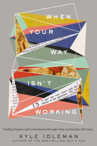 Free epub books download When Your Way Isn't Working: Finding Purpose and Contentment through Deep Connection with Jesus 9780310363996 by Kyle Idleman, Kyle Idleman PDB MOBI (English Edition)