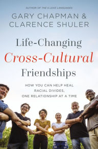 Title: Life-Changing Cross-Cultural Friendships: How You Can Help Heal Racial Divides, One Relationship at a Time, Author: Gary Chapman