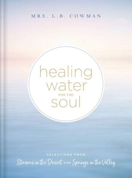 Healing Water for the Soul: Selections from Streams in the Desert and Springs in the Valley