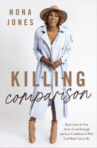 Ebook download free for android Killing Comparison: Reject the Lie You Aren't Good Enough and Live Confident in Who God Made You to Be by Nona Jones, Nona Jones