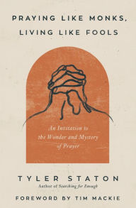 Free downloads for books on tape Praying Like Monks, Living Like Fools: An Invitation to the Wonder and Mystery of Prayer by Tyler Staton, Tim Mackie, Tyler Staton, Tim Mackie PDF iBook MOBI 9780310365358