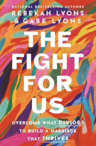Title: The Fight for Us: Overcome What Divides to Build a Marriage That Thrives, Author: Rebekah Lyons