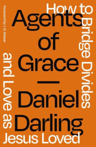 Title: Agents of Grace: How to Bridge Divides and Love as Jesus Loved, Author: Daniel Darling