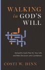 Walking in God's Will: Demystify God's Plan for Your Life and Make Decisions with Confidence