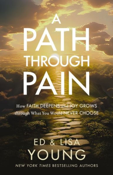 A Path through Pain: How Faith Deepens and Joy Grows through What You Would Never Choose