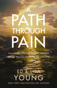 Title: A Path through Pain: How Faith Deepens and Joy Grows through What You Would Never Choose, Author: Ed Young