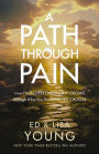 A Path through Pain: How Faith Deepens and Joy Grows through What You Would Never Choose