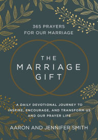 Title: The Marriage Gift: 365 Prayers for Our Marriage - A Daily Devotional Journey to Inspire, Encourage, and Transform Us and Our Prayer Life, Author: Aaron Smith