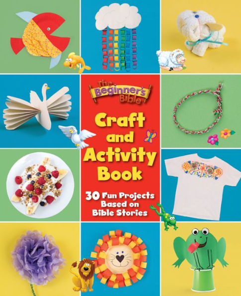 The Beginner's Bible Craft and Activity Book: 30 Fun Projects Based on Stories