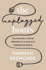 The Unplugged Hours: Cultivating a Life of Presence in a Digitally Connected World