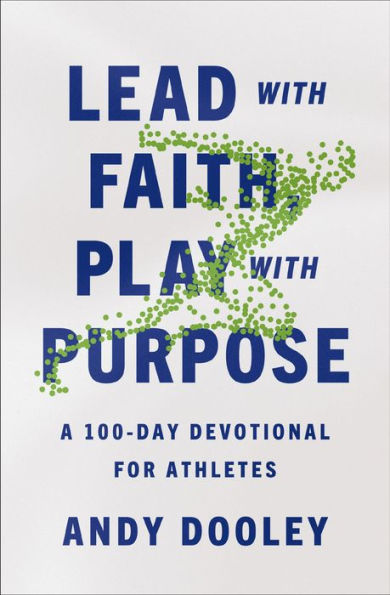 Lead with Faith, Play Purpose: A 100-Day Devotional for Athletes