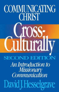 Title: Communicating Christ Cross-Culturally, Second Edition: An Introduction to Missionary Communication, Author: David J. Hesselgrave