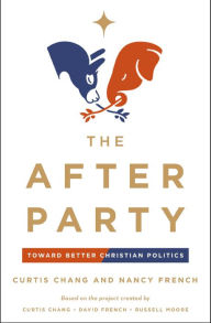 Electronics download books The After Party: Toward Better Christian Politics by Curtis Chang, Nancy French iBook FB2