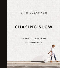 Title: Chasing Slow: Courage to Journey Off the Beaten Path, Author: Erin Loechner