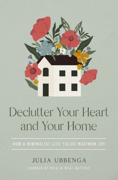 Declutter Your Heart and Home: How a Minimalist Life Yields Maximum Joy
