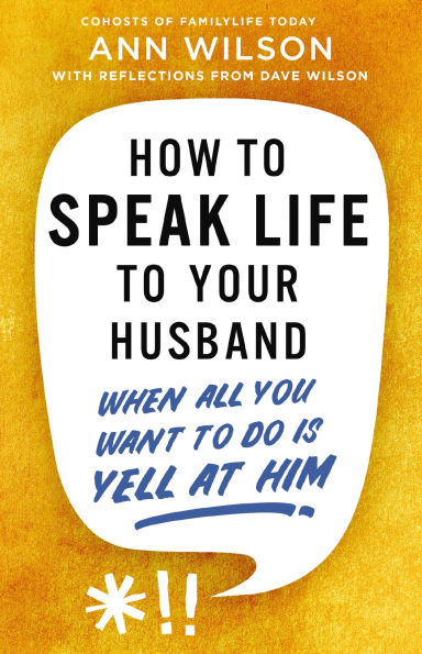 How to Speak Life Your Husband: When All You Want Do Is Yell at Him