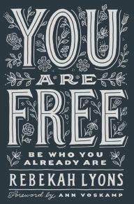 Title: You Are Free: Be Who You Already Are, Author: Rebekah Lyons
