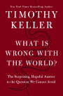 What Is Wrong with the World?: The Surprising, Hopeful Answer to the Question We Cannot Avoid