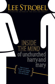 Title: Inside the Mind of Unchurched Harry and Mary: How to Reach Friends and Family Who Avoid God and the Church, Author: Lee Strobel