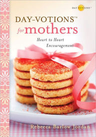 Title: Day-votions for Mothers: Heart to Heart Encouragement, Author: Rebecca Barlow Jordan