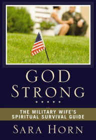 Title: God Strong: The Military Wife's Spiritual Survival Guide, Author: Sara Horn