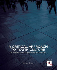 Title: A Critical Approach to Youth Culture: Its Influence and Implications for Ministry, Author: Pamela J. Erwin
