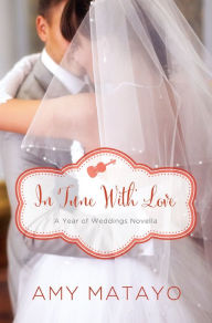 Title: In Tune with Love: An April Wedding Story, Author: Amy Matayo