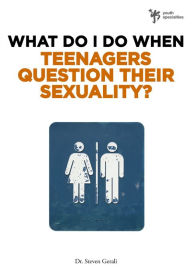 Title: What Do I Do When Teenagers Question Their Sexuality?, Author: Steven Gerali