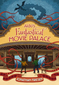 Title: Aldo's Fantastical Movie Palace, Author: Jonathan Friesen