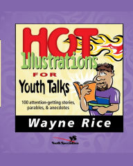 Title: Hot Illustrations for Youth Talks: 100 Attention-Getting Stories, Parables, and Anecdotes, Author: Wayne Rice